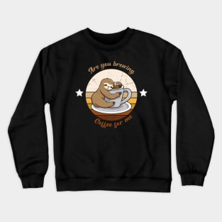 are you brewing coffee for me Crewneck Sweatshirt